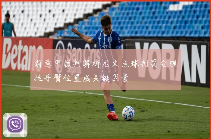 前意甲裁判解析尤文点球判罚合理性手臂位置成关键因素